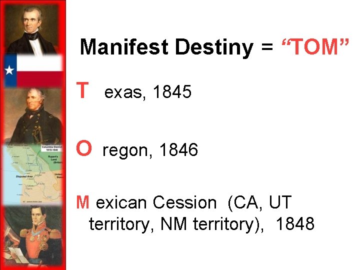 Manifest Destiny = “TOM” T exas, 1845 O regon, 1846 M exican Cession (CA,