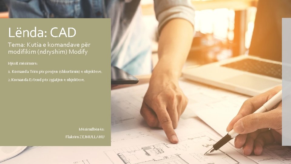 Lënda: CAD Tema: Kutia e komandave për modifikim (ndryshim) Modify Njësit mësimore: 1. Komanda