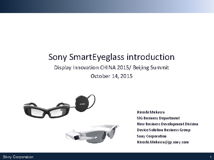 Sony Smart. Eyeglass introduction Display Innovation CHINA 2015/ Beijing Summit October 14, 2015 Hiroshi Sony Smart. Eyeglass introduction Display Innovation CHINA 2015/ Beijing Summit October 14, 2015 Hiroshi