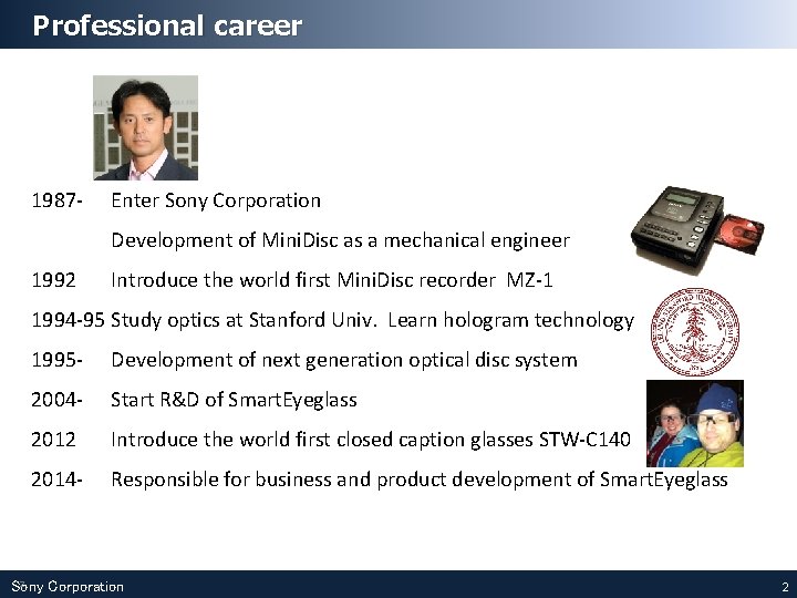 Professional career 1987 - Enter Sony Corporation Development of Mini. Disc as a mechanical Professional career 1987 - Enter Sony Corporation Development of Mini. Disc as a mechanical