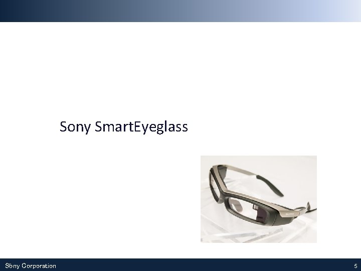 Sony Smart. Eyeglass 5 Sony Corporation 5 Sony Smart. Eyeglass 5 Sony Corporation 5