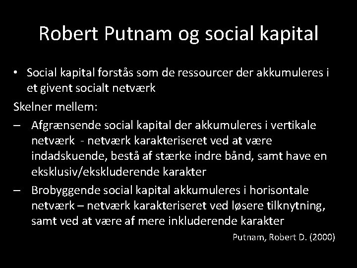 Robert Putnam og social kapital • Social kapital forstås som de ressourcer der akkumuleres