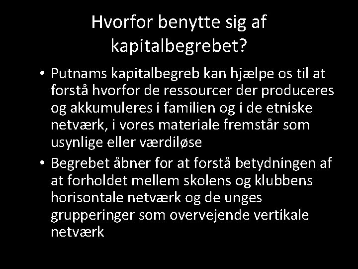 Hvorfor benytte sig af kapitalbegrebet? • Putnams kapitalbegreb kan hjælpe os til at forstå