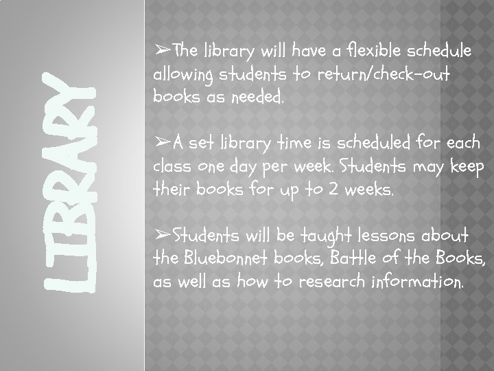 LIBRARY ➢The library will have a flexible schedule allowing students to return/check-out books as