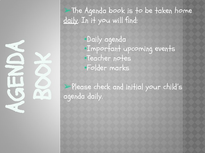 AGENDA BOOK ➢The Agenda book is to be taken home daily. In it you