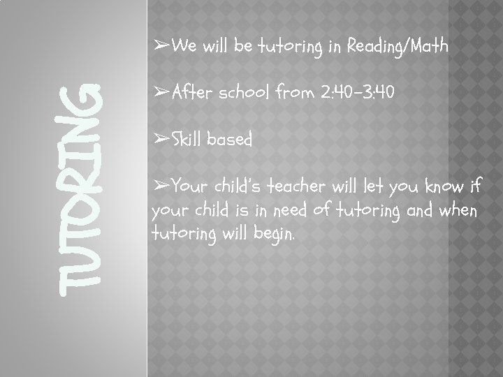 TUTORING ➢We will be tutoring in Reading/Math ➢After school from 2: 40 -3: 40