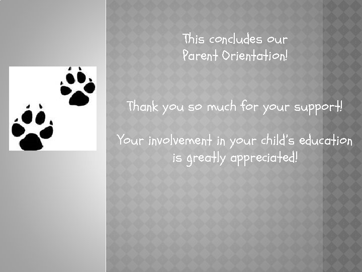 This concludes our Parent Orientation! Thank you so much for your support! Your involvement
