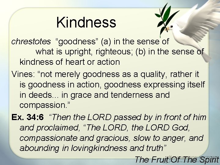 Kindness chrestotes “goodness” (a) in the sense of what is upright, righteous; (b) in