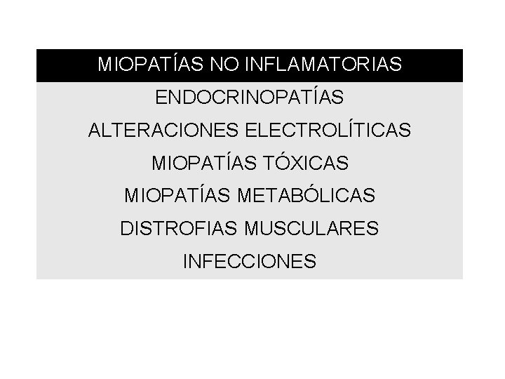 MIOPATÍAS NO INFLAMATORIAS ENDOCRINOPATÍAS ALTERACIONES ELECTROLÍTICAS MIOPATÍAS TÓXICAS MIOPATÍAS METABÓLICAS DISTROFIAS MUSCULARES INFECCIONES 