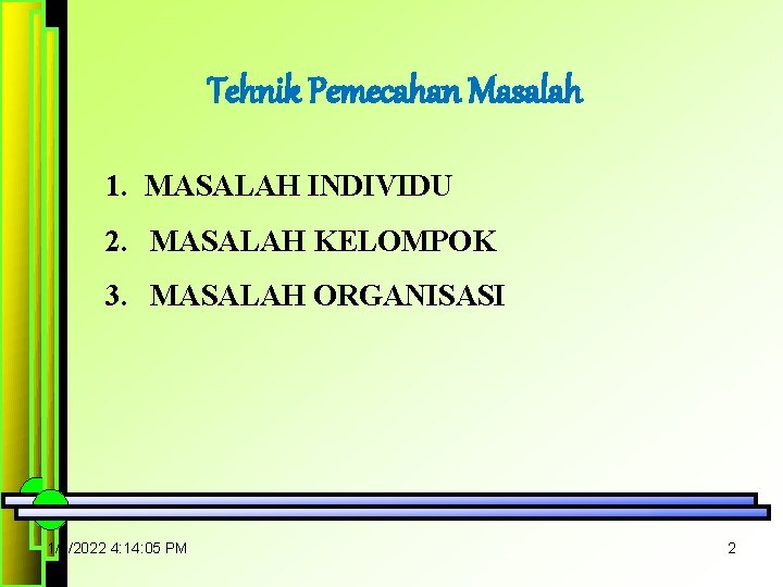 Tehnik Pemecahan Masalah 1. MASALAH INDIVIDU 2. MASALAH KELOMPOK 3. MASALAH ORGANISASI 1/3/2022 4: