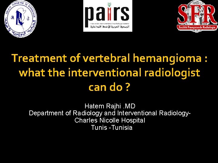 Treatment of vertebral hemangioma : what the interventional radiologist can do ? Hatem Rajhi.