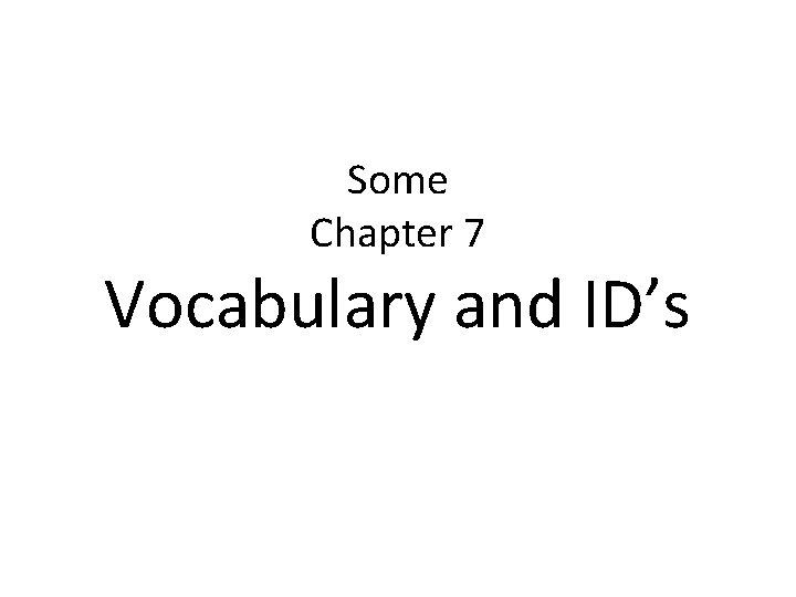 Some Chapter 7 Vocabulary and ID’s 