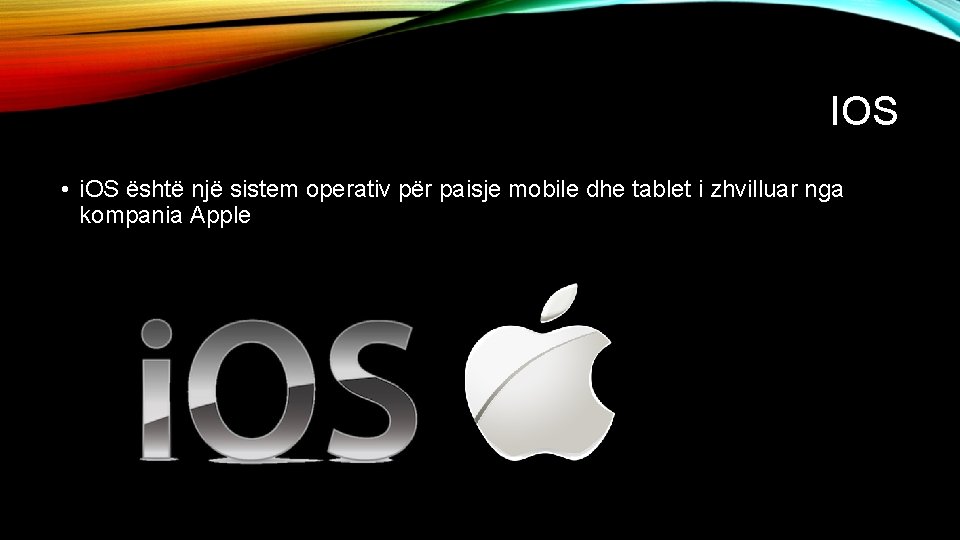 IOS • i. OS është një sistem operativ për paisje mobile dhe tablet i