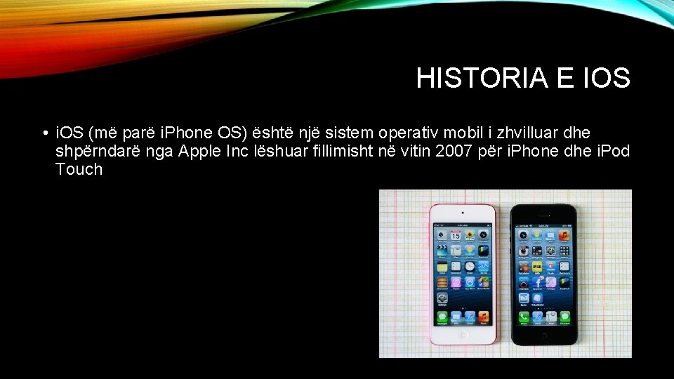 HISTORIA E IOS • i. OS (më parë i. Phone OS) është një sistem