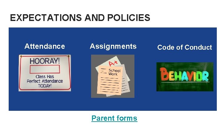 EXPECTATIONS AND POLICIES Attendance Assignments Parent forms Code of Conduct 