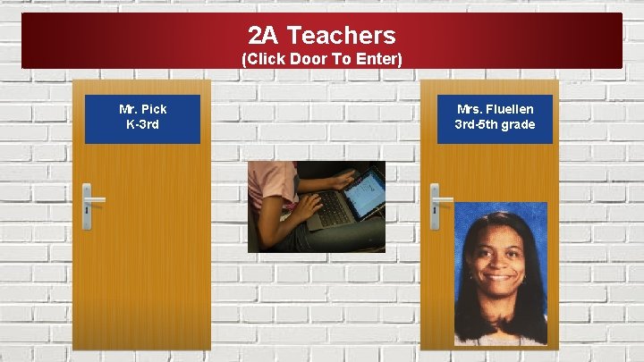 2 A Teachers (Click Door To Enter) Mr. Pick K-3 rd Mrs. Fluellen 3