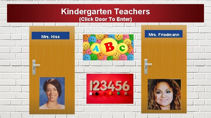 Kindergarten Teachers (Click Door To Enter) Mrs. Hiss Mrs. Friedmann 