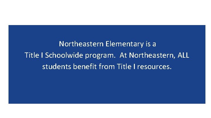 Northeastern Elementary is a Title I Schoolwide program. At Northeastern, ALL students benefit from