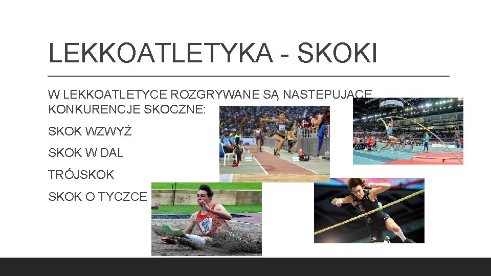 LEKKOATLETYKA - SKOKI W LEKKOATLETYCE ROZGRYWANE SĄ NASTĘPUJĄCE KONKURENCJE SKOCZNE: SKOK WZWYŻ SKOK W