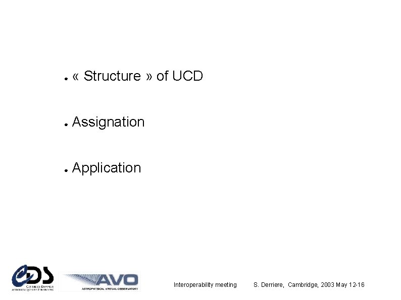 ● « Structure » of UCD ● Assignation ● Application Interoperability meeting S. Derriere,