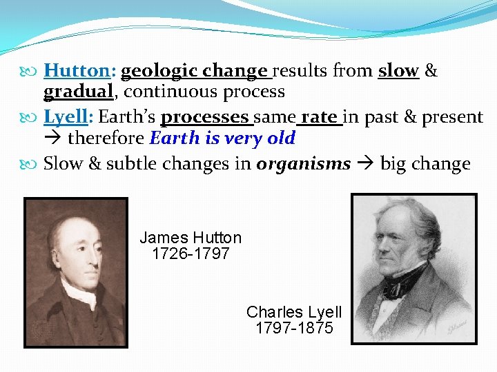 Hutton: geologic change results from slow & gradual, continuous process Lyell: Earth’s processes Hutton: geologic change results from slow & gradual, continuous process Lyell: Earth’s processes