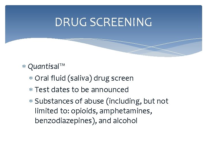 DRUG SCREENING Quantisal™ Oral fluid (saliva) drug screen Test dates to be announced Substances