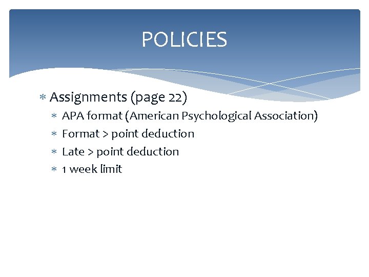 POLICIES Assignments (page 22) APA format (American Psychological Association) Format > point deduction Late