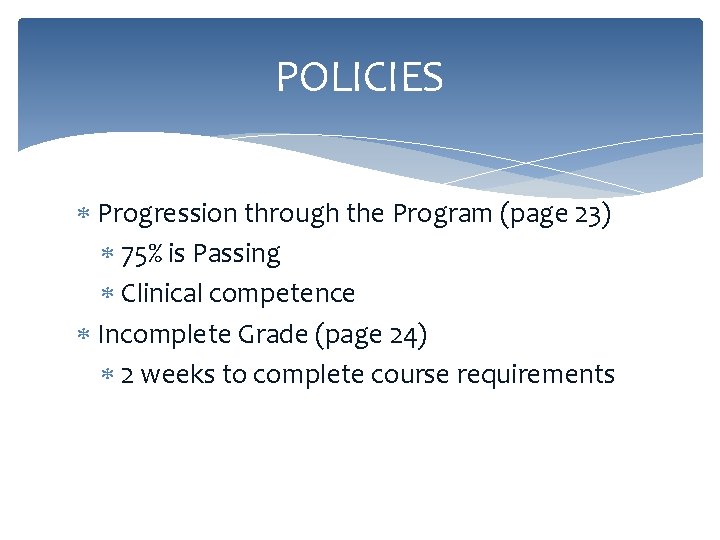 POLICIES Progression through the Program (page 23) 75% is Passing Clinical competence Incomplete Grade