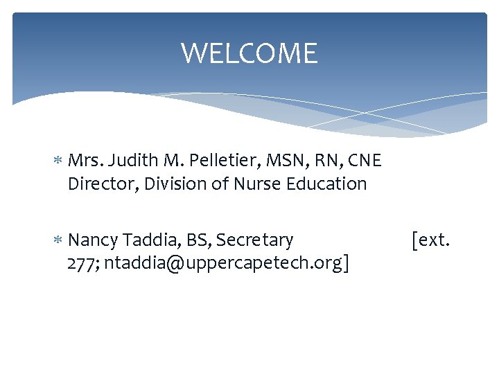 WELCOME Mrs. Judith M. Pelletier, MSN, RN, CNE Director, Division of Nurse Education Nancy