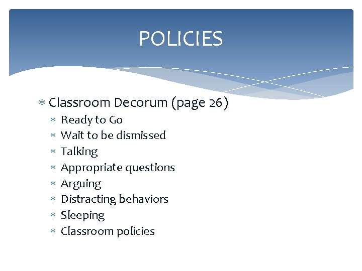 POLICIES Classroom Decorum (page 26) Ready to Go Wait to be dismissed Talking Appropriate
