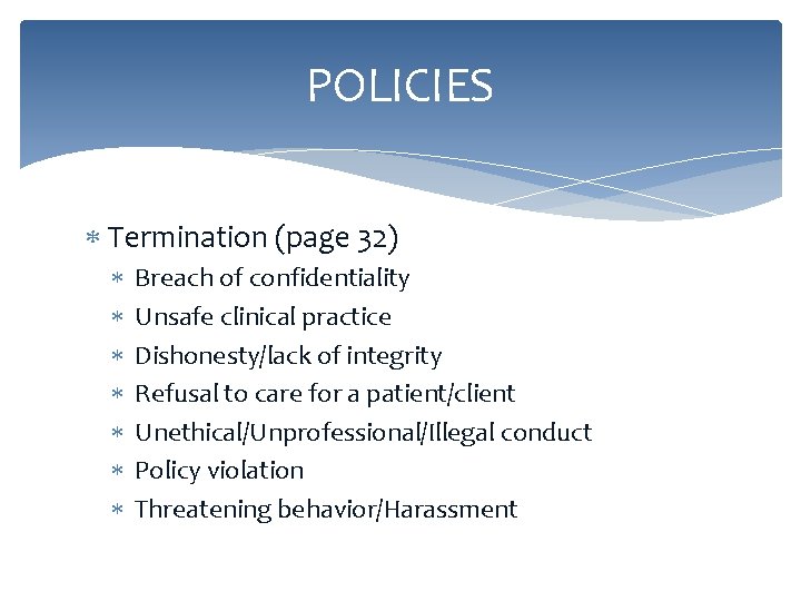 POLICIES Termination (page 32) Breach of confidentiality Unsafe clinical practice Dishonesty/lack of integrity Refusal