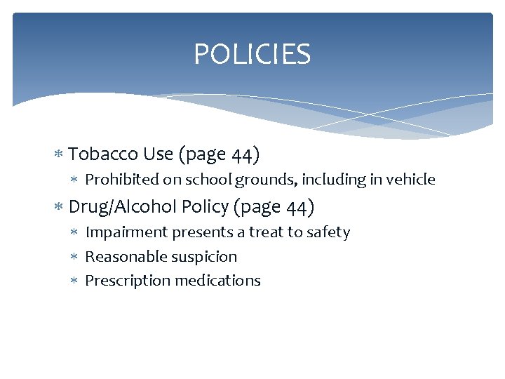 POLICIES Tobacco Use (page 44) Prohibited on school grounds, including in vehicle Drug/Alcohol Policy