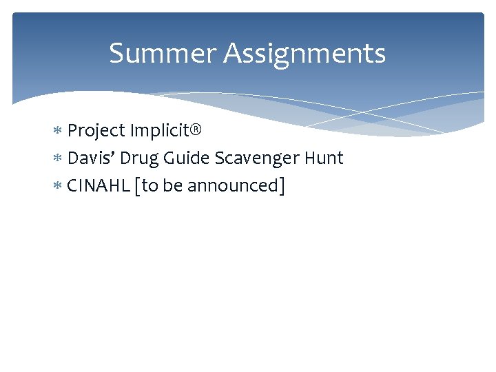 Summer Assignments Project Implicit® Davis’ Drug Guide Scavenger Hunt CINAHL [to be announced] 