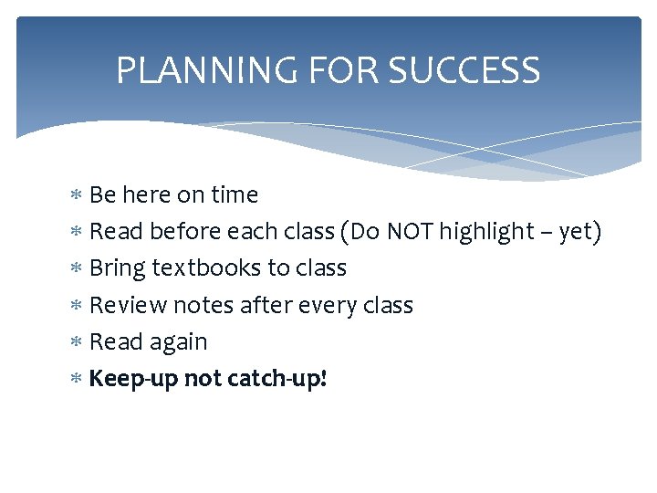 PLANNING FOR SUCCESS Be here on time Read before each class (Do NOT highlight