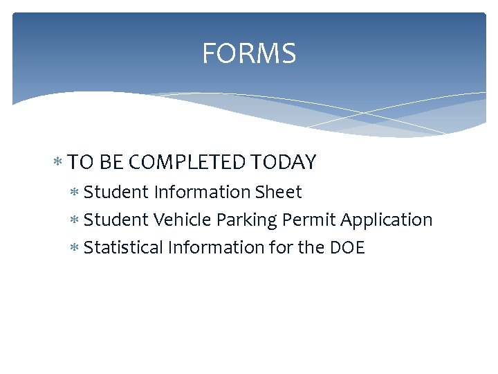 FORMS TO BE COMPLETED TODAY Student Information Sheet Student Vehicle Parking Permit Application Statistical