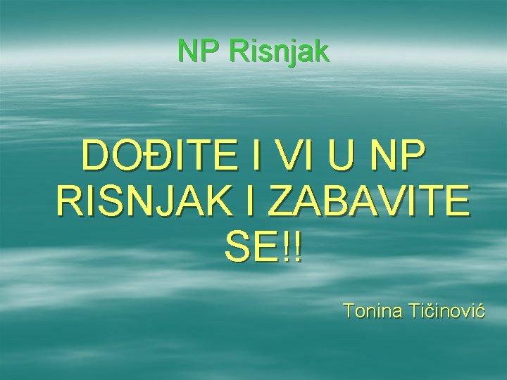 NP Risnjak DOĐITE I VI U NP RISNJAK I ZABAVITE SE!! Tonina Tičinović 