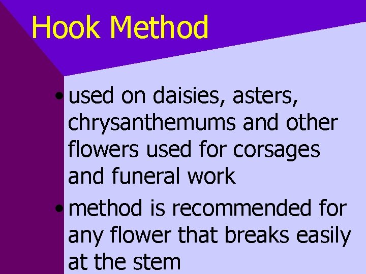 Hook Method • used on daisies, asters, chrysanthemums and other flowers used for corsages