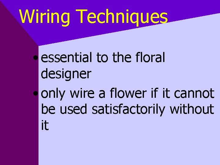 Wiring Techniques • essential to the floral designer • only wire a flower if