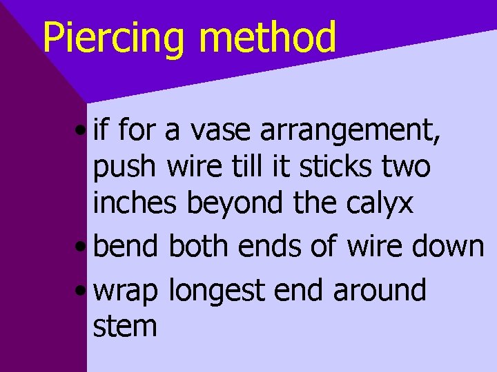 Piercing method • if for a vase arrangement, push wire till it sticks two