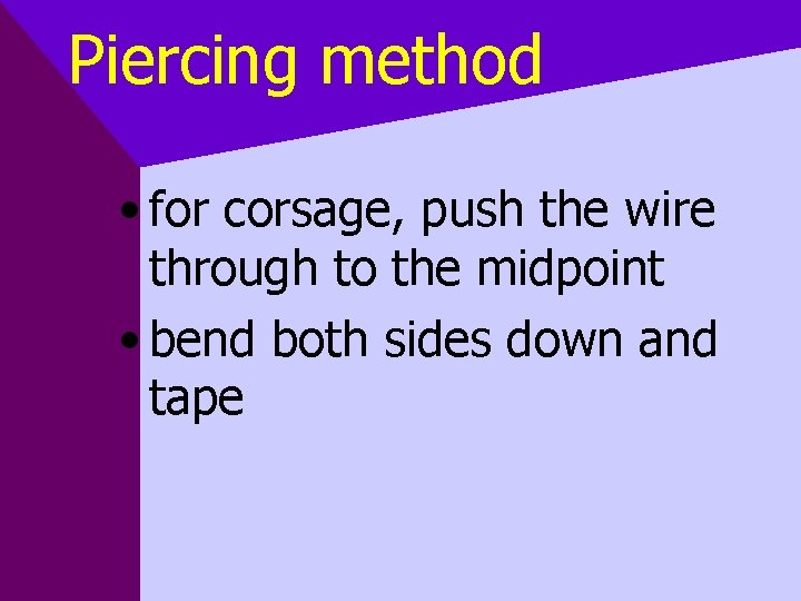 Piercing method • for corsage, push the wire through to the midpoint • bend