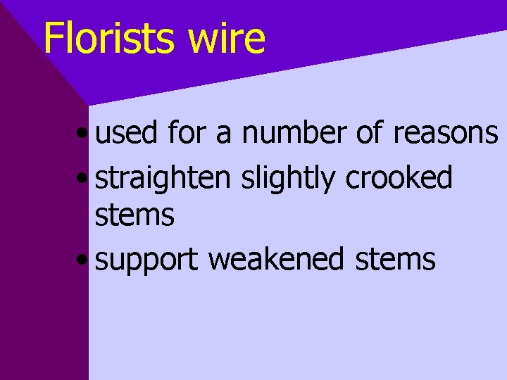 Florists wire • used for a number of reasons • straighten slightly crooked stems