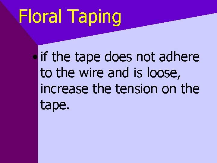 Floral Taping • if the tape does not adhere to the wire and is