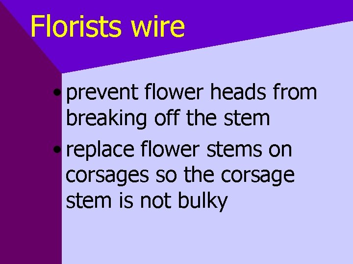 Florists wire • prevent flower heads from breaking off the stem • replace flower