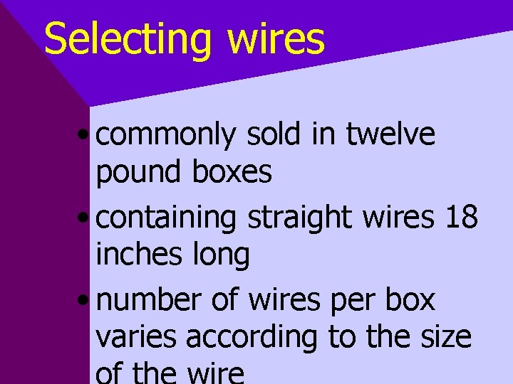 Selecting wires • commonly sold in twelve pound boxes • containing straight wires 18