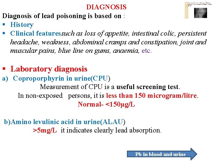 DIAGNOSIS Diagnosis of lead poisoning is based on : § History § Clinical featuressuch
