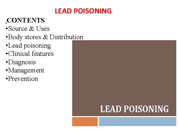LEAD POISONING CONTENTS • Source & Uses • Body stores & Distribution • Lead
