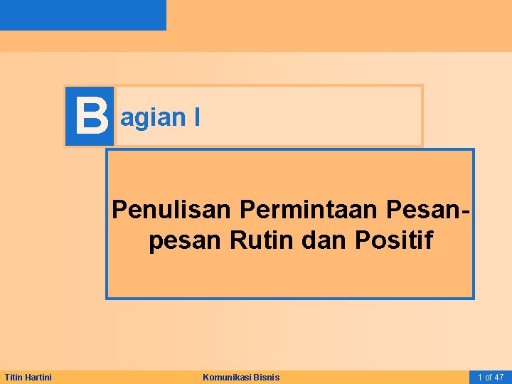 B agian I Penulisan Permintaan Pesanpesan Rutin dan Positif Titin Hartini Komunikasi Bisnis 1