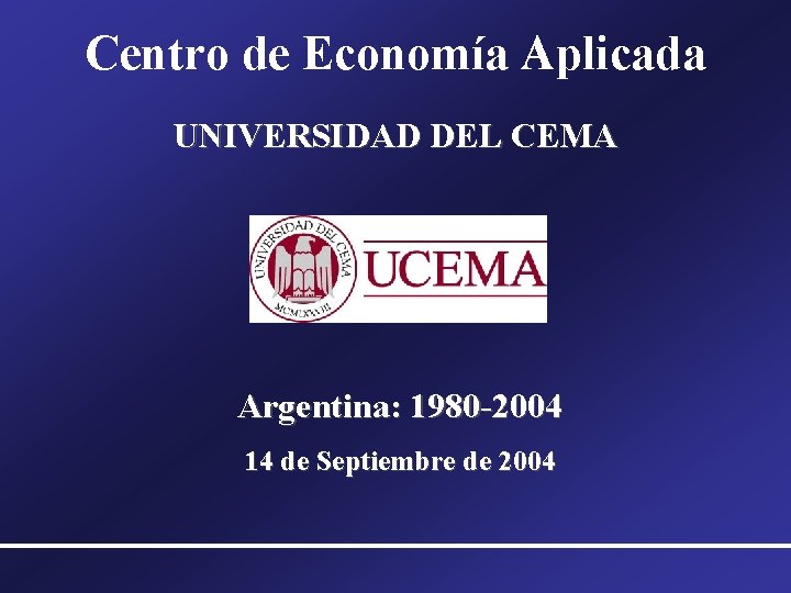 Centro de Economía Aplicada UNIVERSIDAD DEL CEMA Argentina: 1980 -2004 14 de Septiembre de