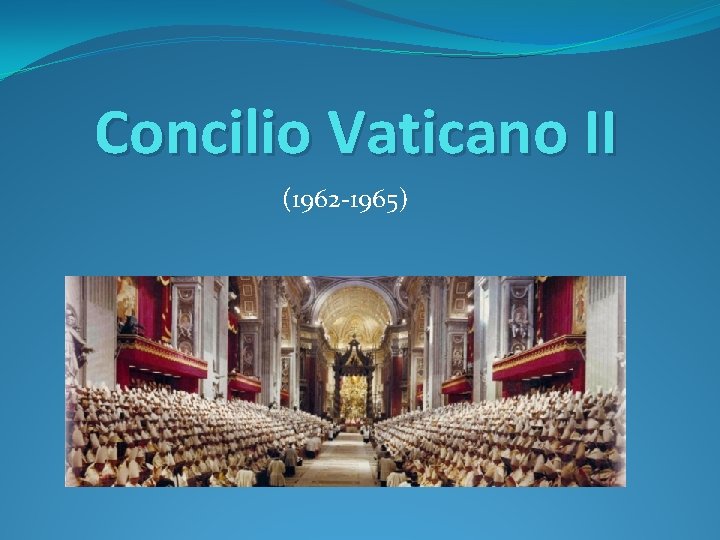 Concilio Vaticano II (1962 -1965) 