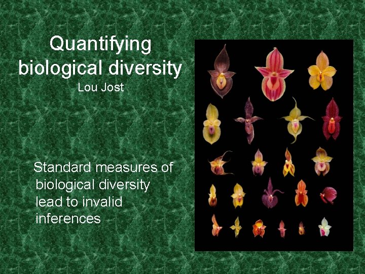 Quantifying biological diversity Lou Jost Standard measures of biological diversity lead to invalid inferences